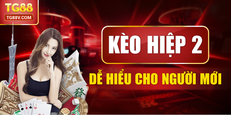 Kèo hiệp 2 dễ hiểu cho người mới