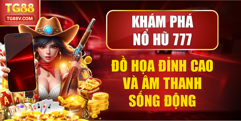 Khám Phá Nổ Hũ 777 Đồ Họa Đỉnh Cao Và Âm Thanh Sống Động