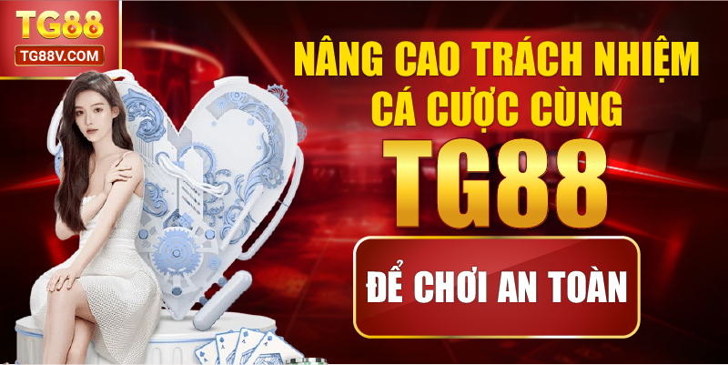Nâng cao trách nhiệm cá cược cùng TG88 để chơi an toàn.