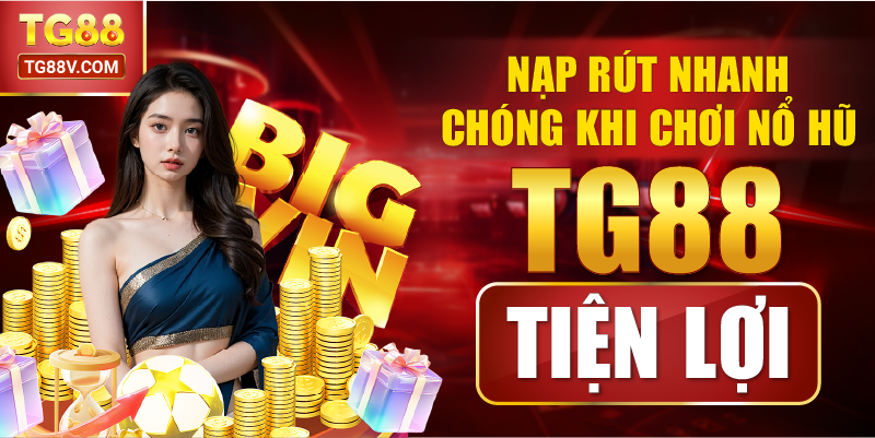 Nạp Rút Nhanh Chóng Khi Chơi Nổ Hũ TG88 Tiện Lợi