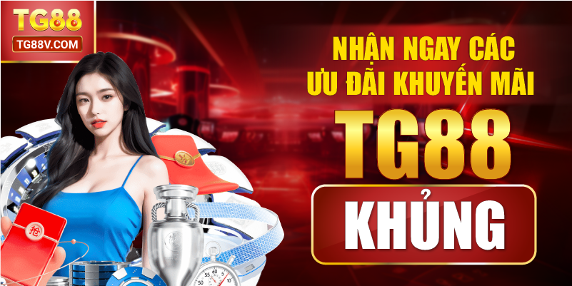 Nhận ngay các ưu đãi khuyến mãi TG88 khủng.